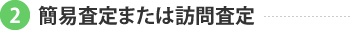 2.簡易査定または訪問査定